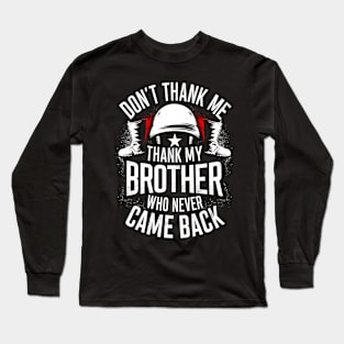 Don't thank me thank my brother who never came back | Memorial day  | Veteran lover gifts Long Sleeve T-Shirt
